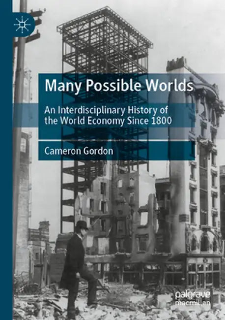 Many Possible Worlds: An Interdisciplinary History of the World Economy Since 1800 by Cameron Gordon