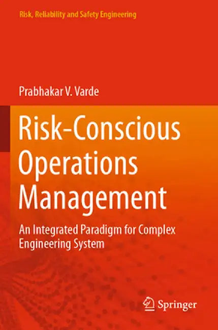 Risk-Conscious Operations Management: An Integrated Paradigm for Complex Engineering System by Prabhakar V. Varde