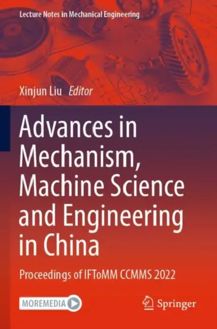 Advances in Mechanism, Machine Science and Engineering in China: Proceedings of IFToMM CCMMS 2022 by Xinjun Liu