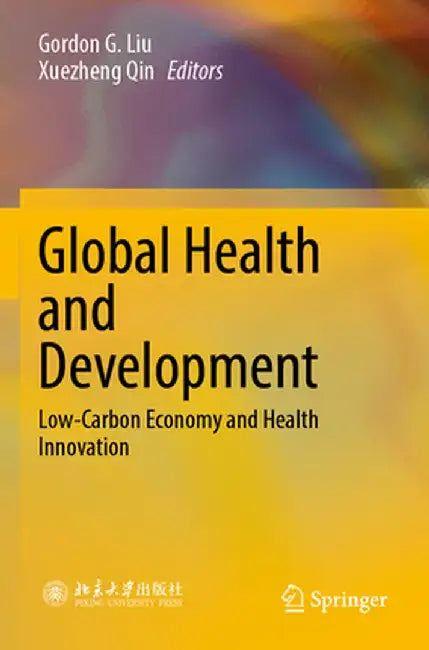 Global Health and Development: Low-Carbon Economy and Health Innovation by Gordon G. Liu