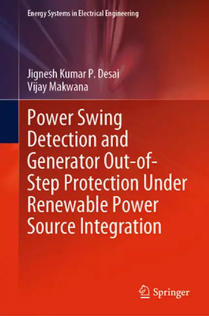 Power Swing Detection and Generator Out-Of-Step Protection Under Renewable Power Source Integration by Jignesh Kumar P. Desai