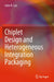 Chiplet Design and Heterogeneous Integration Packaging by John H. Lau