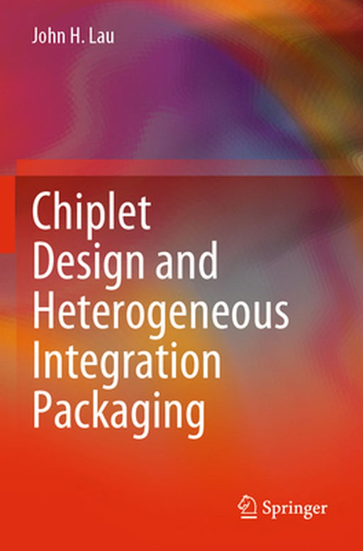 Chiplet Design and Heterogeneous Integration Packaging by John H. Lau
