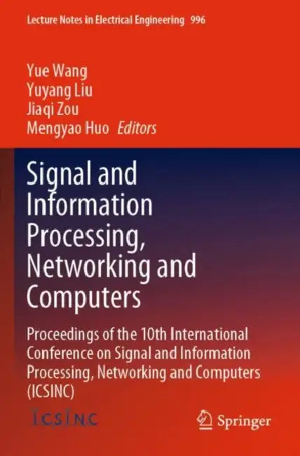 Signal and Information Processing, Networking: Proceedings of the 10th International Conference on Signal and Information Processing, Networking and Computers (ICSINC) by Yue Wang