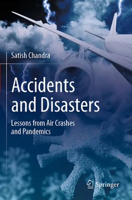 Accidents and Disasters: Lessons from Air Crashes and Pandemics by Satish Chandra