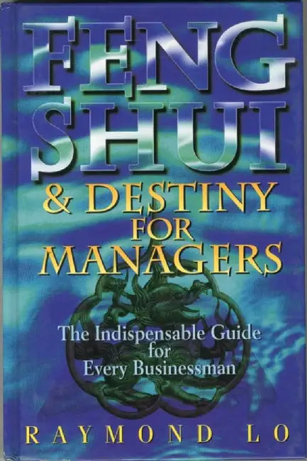 Feng Shui and Destiny for Managers by Raymond Lo