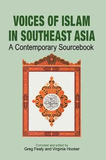 Voices of Islam in Southeast Asia: A Contemporary Sourcebook by Greg Fealy