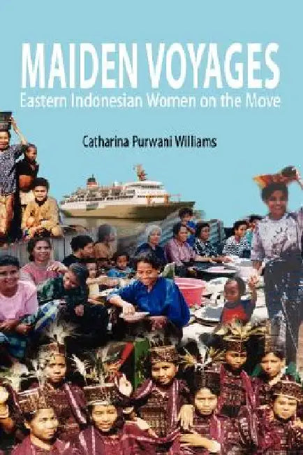 Maiden Voyages: Eastern Indonesian Women on the Move by Catharina Purwani Williams