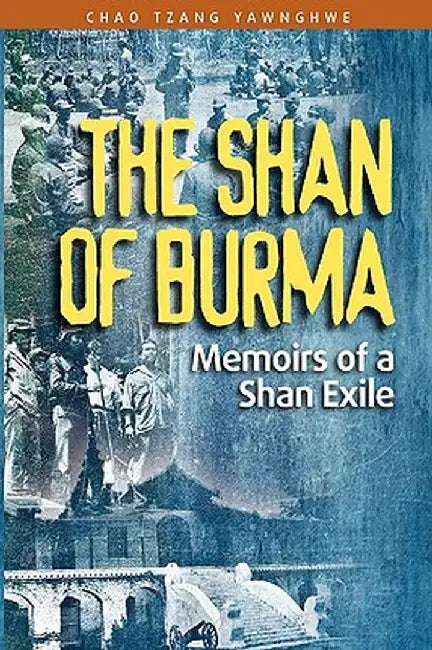 The Shan of Burma: Memoirs of a Shan Exile by Chao Tzang Yawnghwe