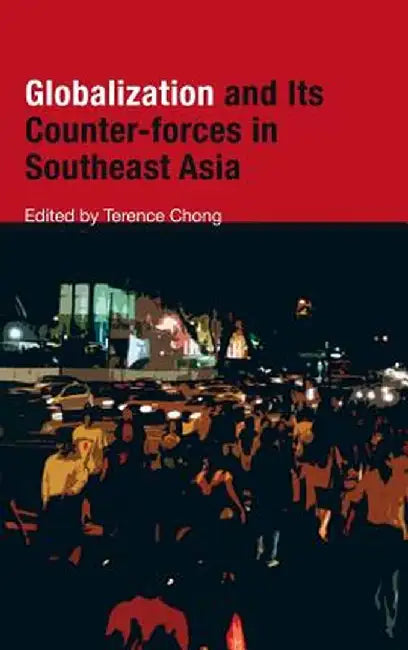 Globalization and Its Counter-Forces in Southeast Asia by Terence Chong