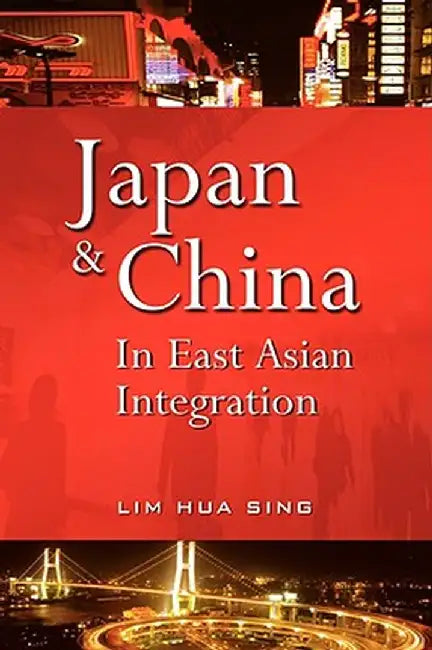 Japan and China in East Asian Integration by Lim Hua Sing