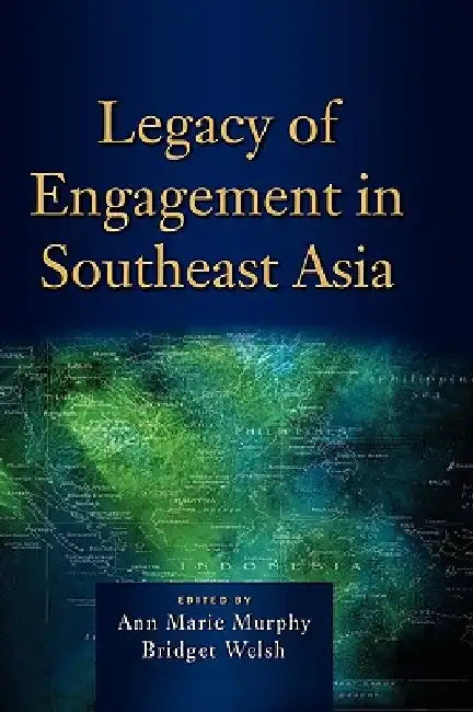 Legacy of Engagement in Southeast Asia by Ann Marie Murphy