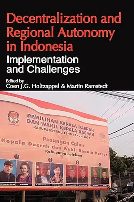 Decentralization and Regional Autonomy in Indonesia: Implementation and Challenges by Coen J. G. Holtzappel