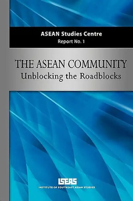 ASEAN Community: Unblocking the Roadblocks by Asc Iseas