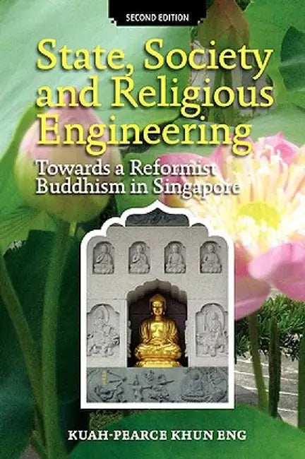 State, Society and Religious Engineering: Towards a Reformist Buddhism in Singapore (Second Edition) by Kuah-Pearce Khun Eng