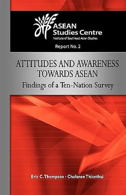 Attitudes and Awareness Towards ASEAN: Findings of a Ten-Nation Survey by Eric C. Thompson
