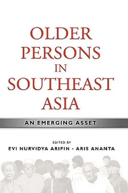 Older Persons in Southeast Asia: An Emerging Asset by Evi Nurvidya Arifin