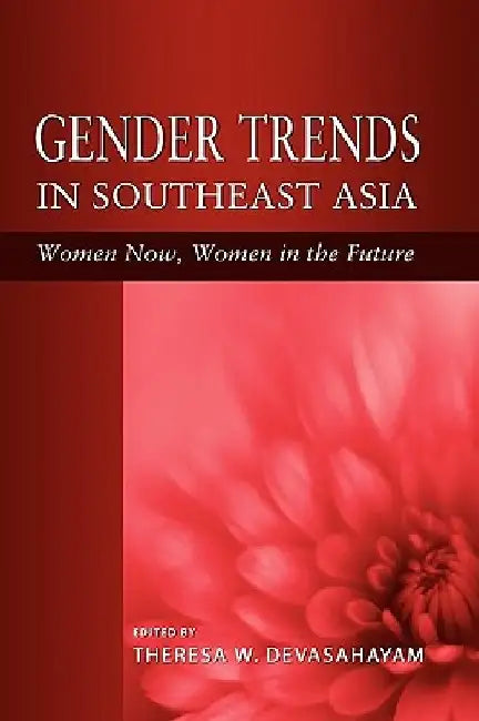 Gender Trends in Southeast Asia: Women Now, Women in the Future by Theresa W. Devasahayam