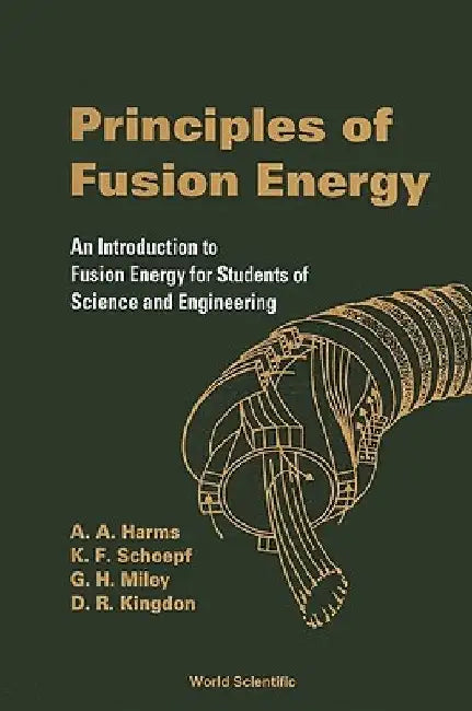 Principles of Fusion Energy: An Introduction to Fusion Energy for Students of Science and Engineering by Harms, Archie A.