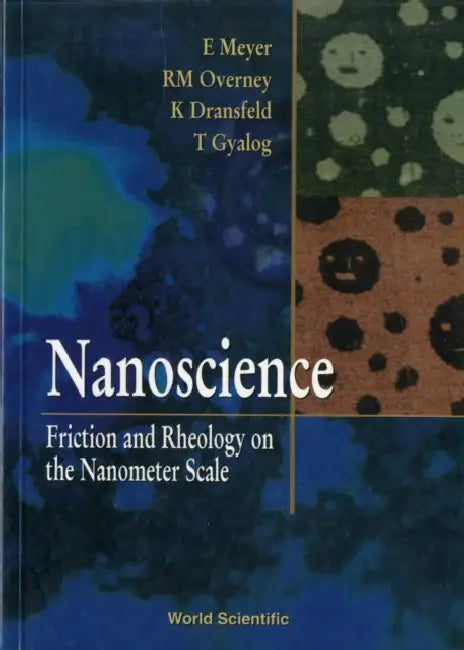 Nanoscience: Friction and Rheology on the Nanometer Scale by Ernst Meyer, Tibor Gyalog, Rene M. Overney