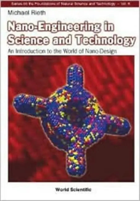 Nano-Engineering in Science and Technology: An Introduction to the World of Nano-Design by Michael Rieth