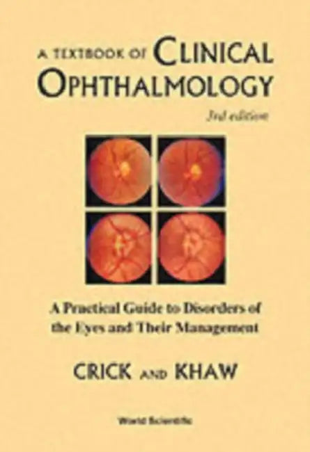 Textbook of Clinical Ophthalmology, A: A Practical Guide to Disorders of the Eyes and Their Management (3rd Edition) by Ronald Pitts Crick, Peng Tee Khaw