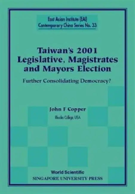 Taiwan's 2001 Legislative, Magistrates and Mayors Election: Further Consolidating Democracy? by John F. Copper