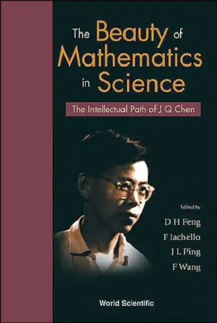 Beauty of Mathematics in Science, The: The Intellectual Path of J Q Chen by Da-Hsuan Feng, Francesco Iachello, Jialun Ping