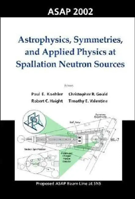 Astrophysics, Symmetries, and Applied Physics at Spallation Neutron Sources, Proceedings of the Workshop on ASAP 2002 by Christopher R. Gould, Robert Haight, Paul E. Koehler