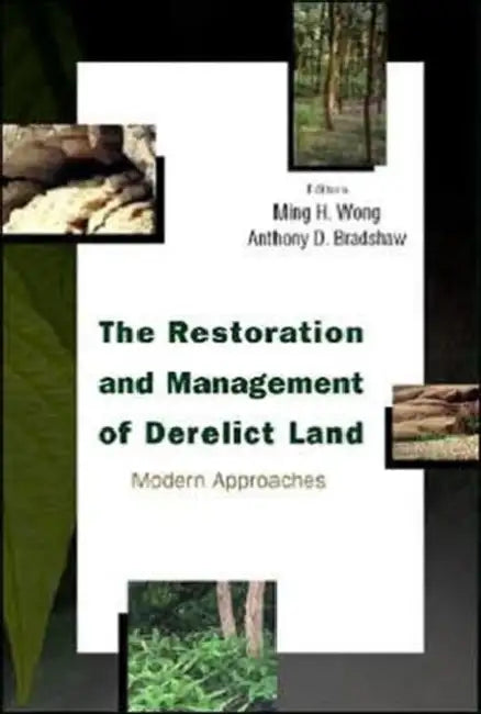 Restoration and Management of Derelict Land, The: Modern Approaches by Anthony D. Bradshaw, Ming H. Wong