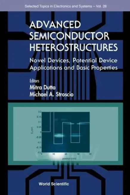 Advanced Semiconductor Heterostructures: Novel Devices, Potential Device Applications and Basic Properties by Michael A. Stroscio, Mitra Dutta