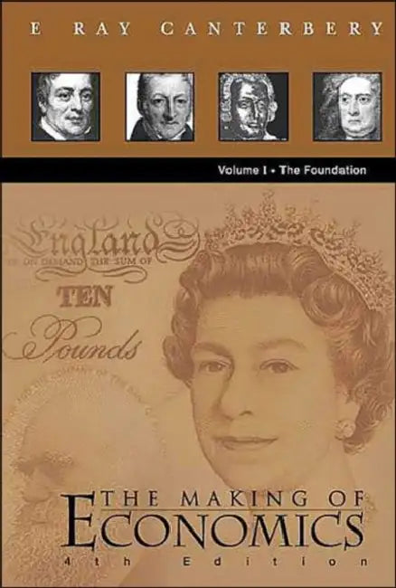 Making of Economics, the (4th Edition) - Volume I: The Foundation by E. Ray Canterbery