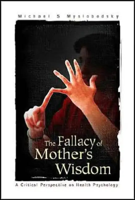 Fallacy of Mother's Wisdom, The: A Critical Perspective on Health Psychology by Michael S. Myslobodsky