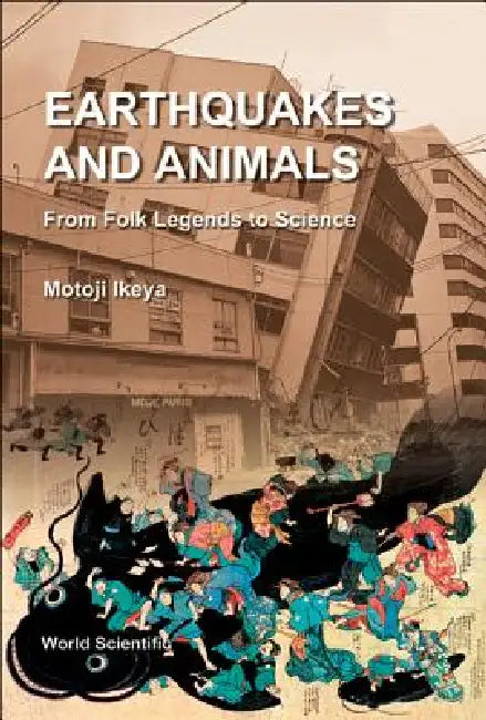 Earthquakes and Animals: From Folk Legends to Science by Motoji Ikeya