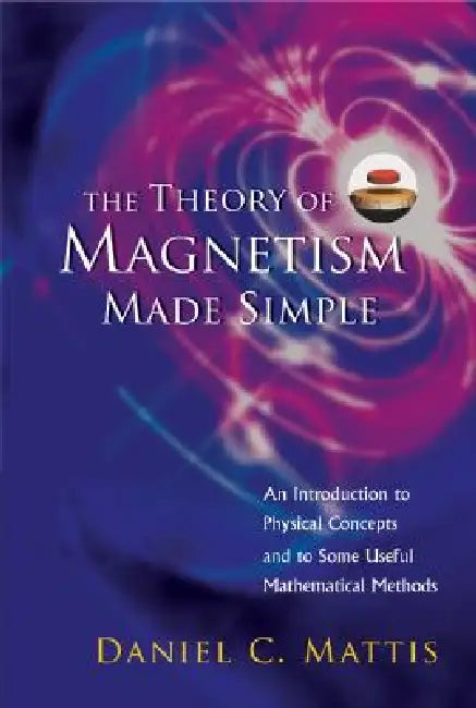 The Theory of Magnetism Made Simple by Mattis Daniel C