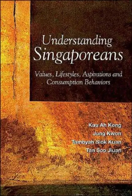 Understanding Singaporeans: Values, Lifestyles, Aspirations and Consumption Behaviors by Ah Keng Kau, Soo Jiuan Tan, Siok Kuan Tambyah
