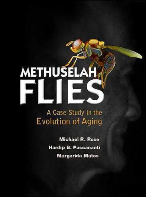 Methuselah Flies: A Case Study in the Evolution of Aging by Michael Robertson Rose, Hardip B. Passananti, Margarida Matos