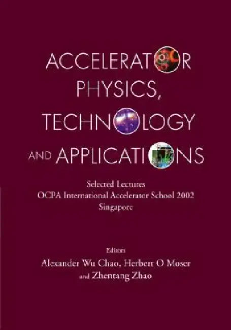 Accelerator Physics, Technology and Applications: Selected Lectures of Ocpa International Accelerator School 2002 by Alexander Wu Chao, Herbert O. Moser, Zhentang Zhao