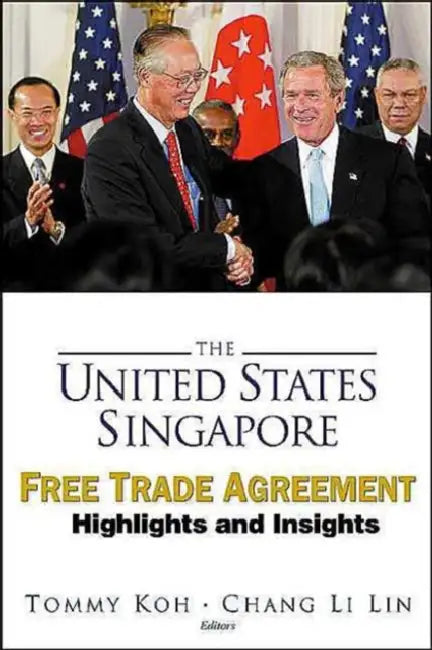 United States-Singapore Free Trade Agreement, The: Highlights and Insights by Tommy Koh, Li Lin Chang