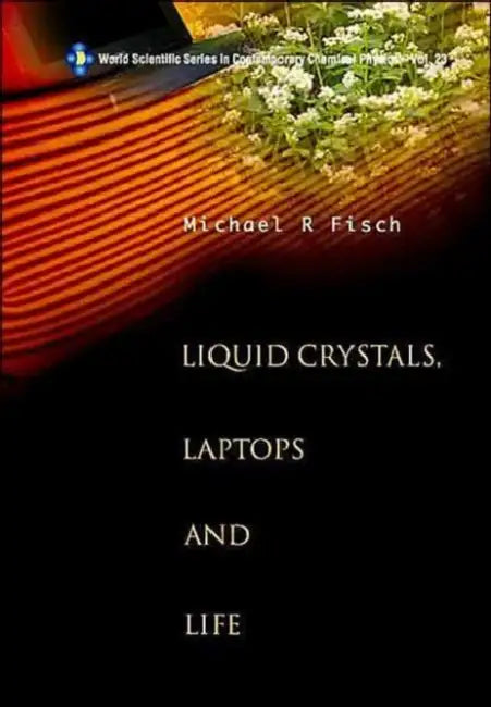 Liquid Crystals, Laptops and Life by Michael R. Fisch