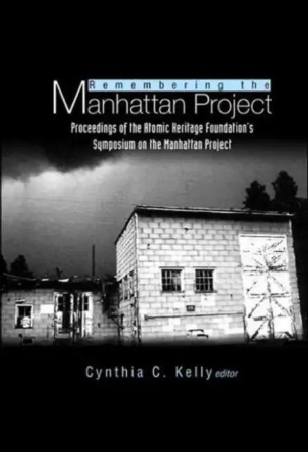Remembering the Manhattan Project - Perspectives on the Making of the Atomic Bomb & Its Legacy by Cynthia C. Kelly