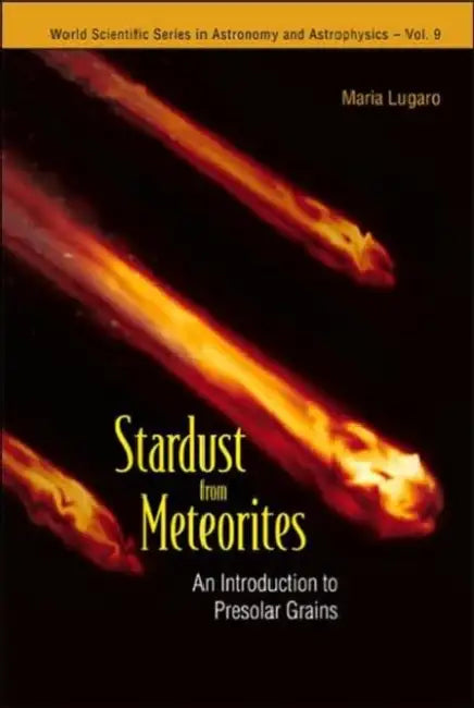 Stardust from Meteorites: An Introduction to Presolar Grains by Maria Lugaro