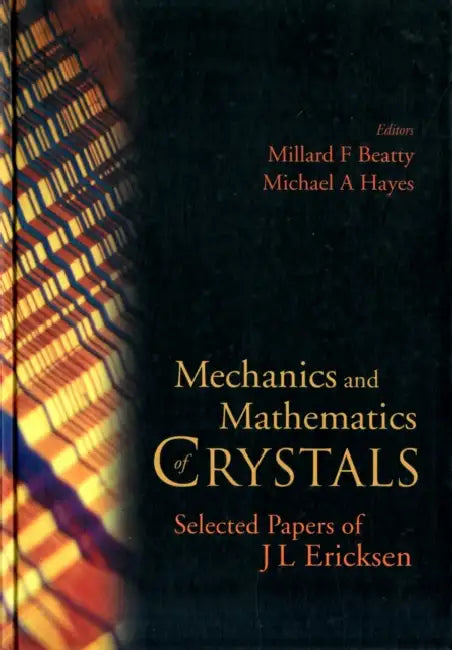 Mechanics and Mathematics of Crystals: Selected Papers of J L Ericksen by Millard F. Beatty, Michael A. Hayes, Jerald L. Ericksen