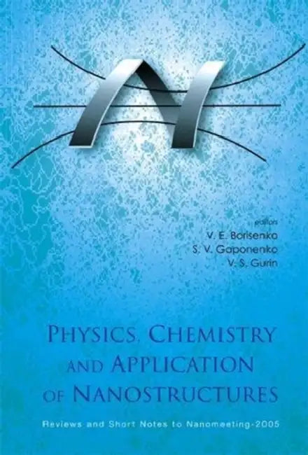 Physics, Chemistry and Application of Nanostructures: Reviews and Short Notes to Nanomeeting - 2005 by Victor E. Borisenko, Sergei Vasil'evich Gaponenko, Valerij S. Gurin