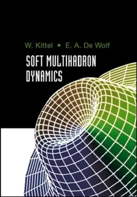 Soft Multihadron Dynamics by E. Wolfram Kittel, Eddi A. De Wolf