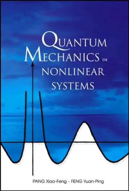 Quantum Mechanics in Nonlinear Systems by Xiao-Feng Pang, Yuan-Ping Feng