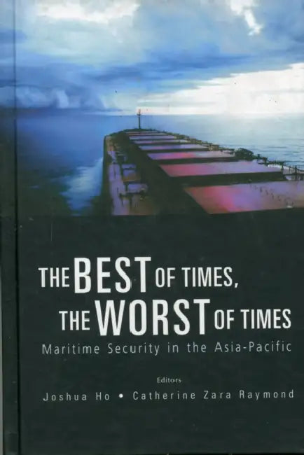 Best of Times, the Worst of Times, The: Maritime Security in the Asia-Pacific by Joshua Ho, Catherine Zara Raymond