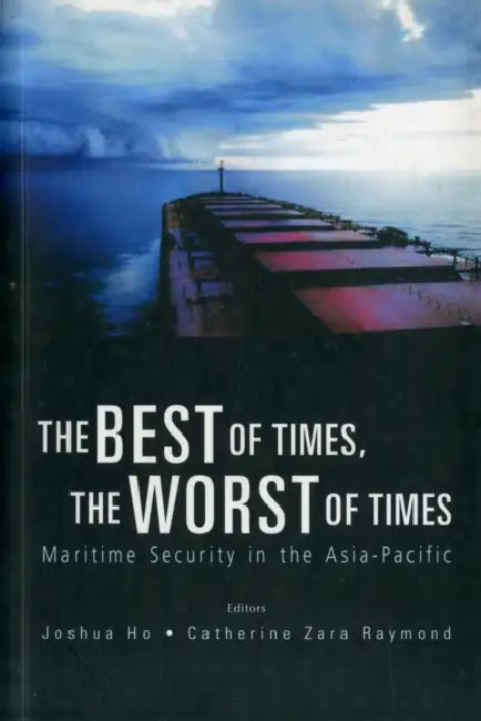 Best of Times, the Worst of Times, The: Maritime Security in the Asia-Pacific by Joshua Ho, Catherine Zara Raymond