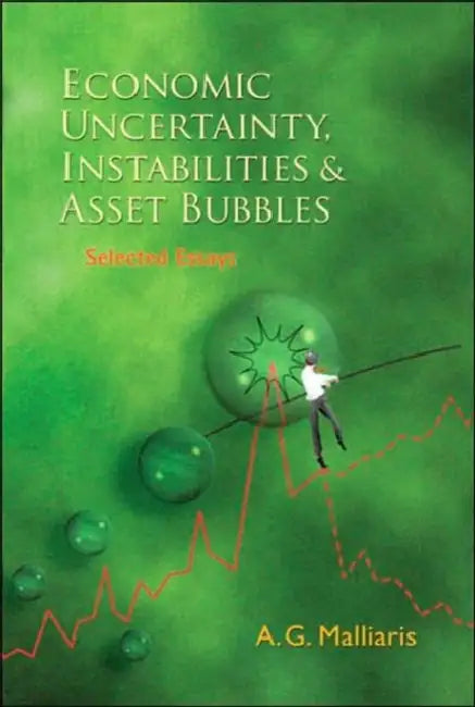 Economic Uncertainty, Instabilities and Asset Bubbles: Selected Essays by Anastasios G. Malliaris