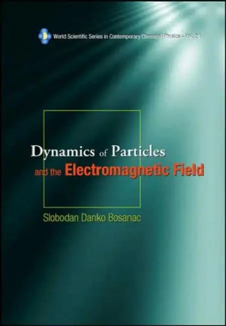Dynamics of Particles and the Electromagnetic Field [With CDROM] by Slobodan Danko Bosanac